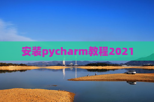 安装pycharm教程2021